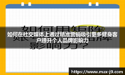 如何在社交媒体上通过精准营销吸引更多健身客户提升个人品牌影响力